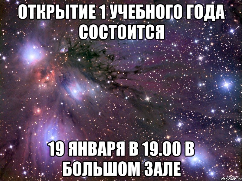 открытие 1 учебного года состоится 19 января в 19.00 в большом зале, Мем Космос
