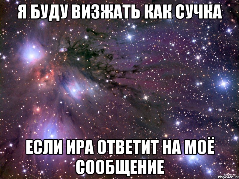 Я буду визжать как сучка если Ира ответит на моё сообщение, Мем Космос