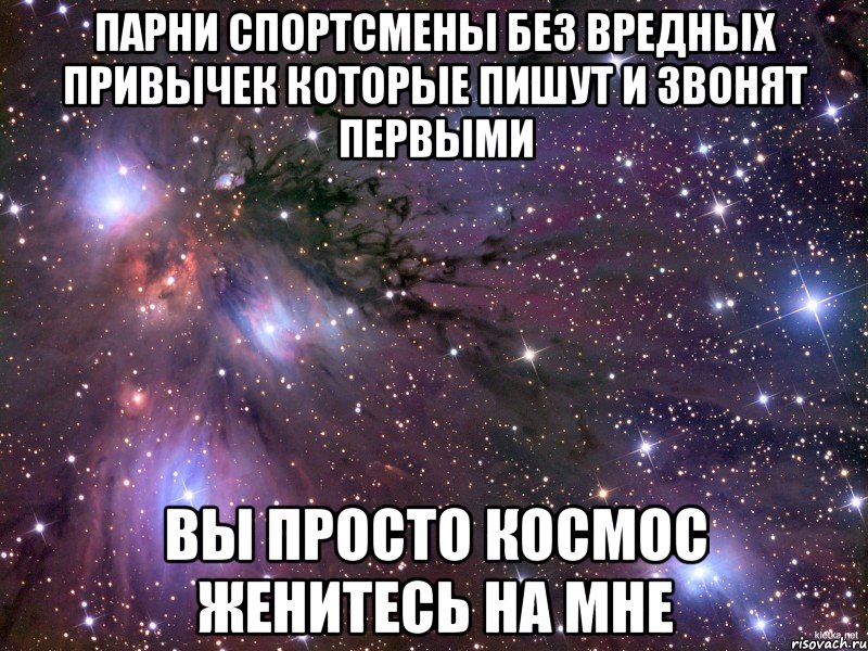 парни спортсмены без вредных привычек которые пишут и звонят первыми ВЫ ПРОСТО КОСМОС ЖЕНИТЕСЬ НА МНЕ, Мем Космос