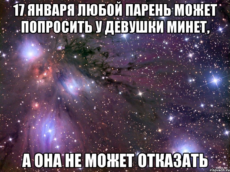 17 января любой парень может попросить у девушки минет, а она не может отказать, Мем Космос