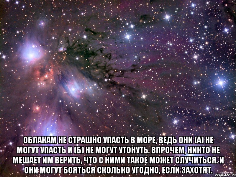  Облакам не страшно упасть в море, ведь они (а) не могут упасть и (б) не могут утонуть. Впрочем, никто не мешает им верить, что с ними такое может случиться. И они могут бояться сколько угодно, если захотят., Мем Космос