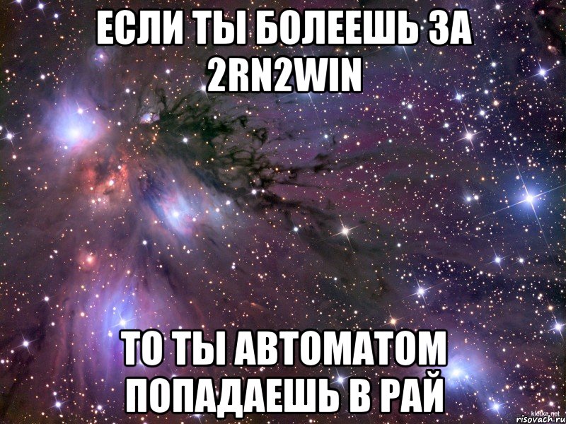 если ты болеешь за 2rn2win то ты автоматом попадаешь в рай, Мем Космос