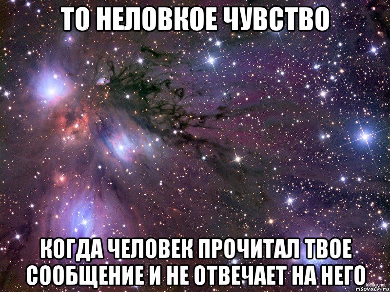 ТО НЕЛОВКОЕ ЧУВСТВО КОГДА ЧЕЛОВЕК ПРОЧИТАЛ ТВОЕ СООБЩЕНИЕ И НЕ ОТВЕЧАЕТ НА НЕГО, Мем Космос