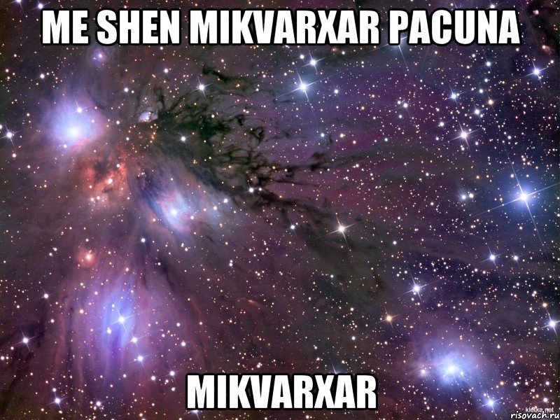 me shen mikvarxar pacuna mikvarxar, Мем Космос