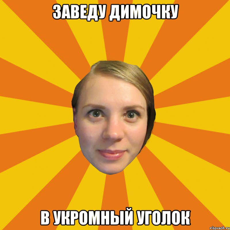 заведу димочку в укромный уголок