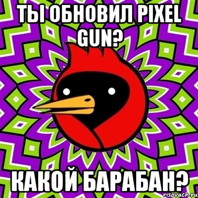 Ты обновил pixel gun? Какой барабан?, Мем Омская птица