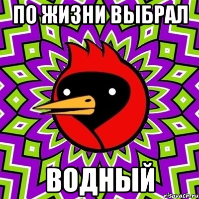 по жизни выбрал ВОДНЫЙ