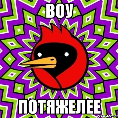 Воу потяжелее