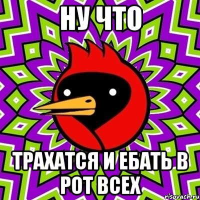 ну что трахатся и ебать в рот всех, Мем Омская птица