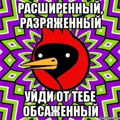 расширенный, разряженный уйди от тебе обсаженный
