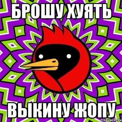 брошу хуять выкину жопу