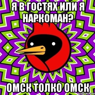 Я В ГОСТЯХ ИЛИ Я НАРКОМАН? ОМСК ТОЛКО ОМСК