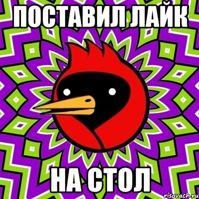 Поставил Лайк На стол, Мем Омская птица