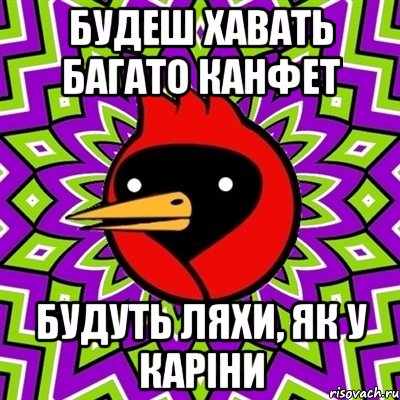 Будеш хавать багато канфет будуть ляхи, як у Каріни, Мем Омская птица