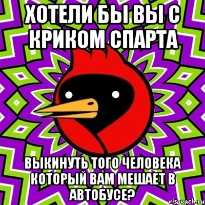 Хотели бы вы с криком спарта Выкинуть того человека который вам мешает в автобусе?, Мем Омская птица