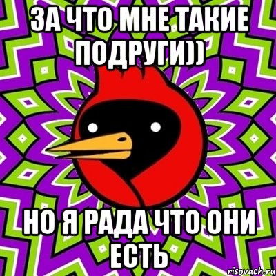 ЗА ЧТО МНЕ ТАКИЕ ПОДРУГИ)) НО Я РАДА ЧТО ОНИ ЕСТЬ, Мем Омская птица