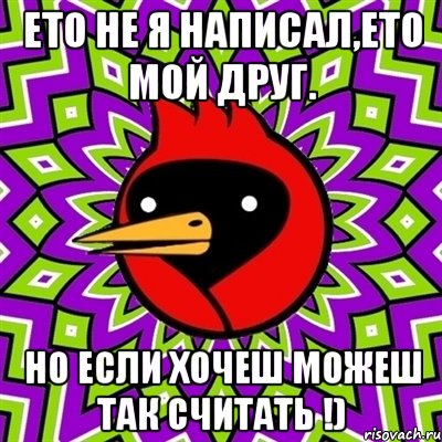 Ето не я написал,ето мой друг. Но если хочеш можеш так считать !), Мем Омская птица