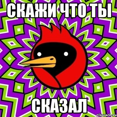 СКАЖИ ЧТО ТЫ СКАЗАЛ, Мем Омская птица