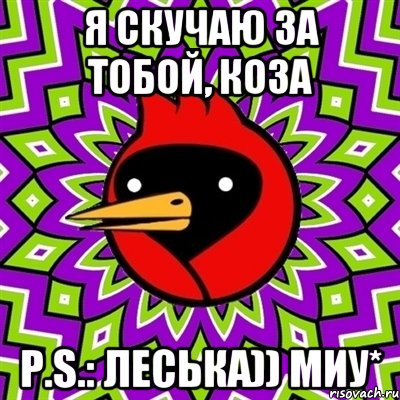 я скучаю за тобой, коза P.S.: Леська)) миу*, Мем Омская птица