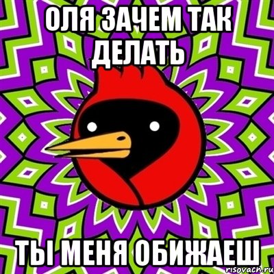 оля зачем так делать ты меня обижаеш, Мем Омская птица
