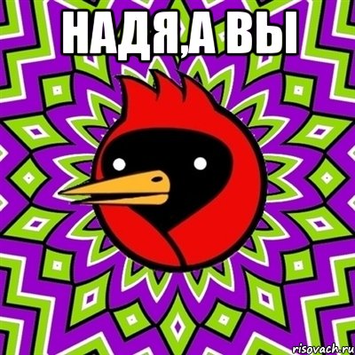 НАДЯ,А ВЫ , Мем Омская птица