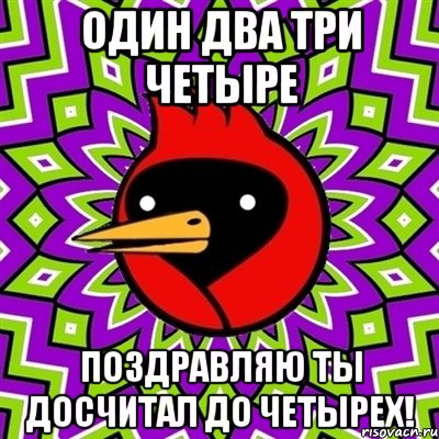 один два три четыре ПОЗДРАВЛЯЮ ТЫ ДОСЧИТАЛ ДО ЧЕТЫРЕХ!, Мем Омская птица