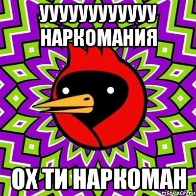 уууууууууууу наркомания ох ти наркоман