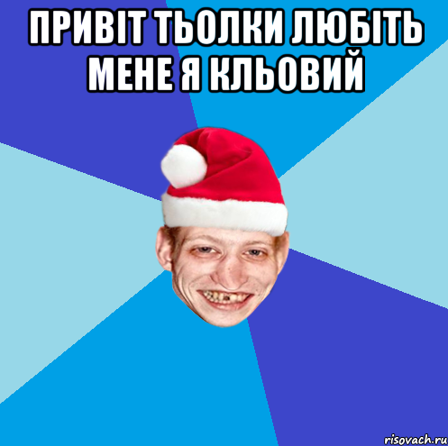 привіт тьолки любіть мене я кльовий 