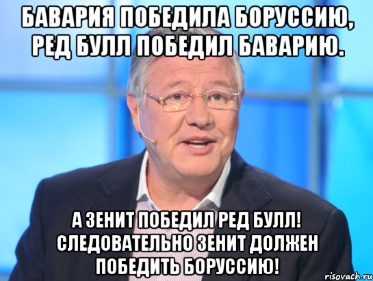 Бавария победила Боруссию, Ред Булл победил Баварию. А Зенит победил Ред Булл! Следовательно Зенит должен победить Боруссию!, Мем Орлов