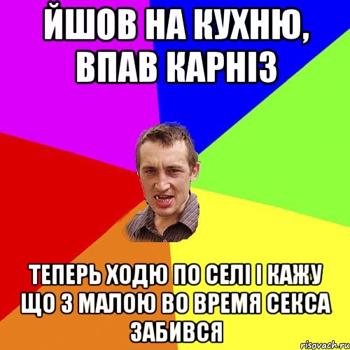 Йшов на кухню, впав карніз Теперь ходю по селі і кажу що з малою во время секса забився, Мем Чоткий паца