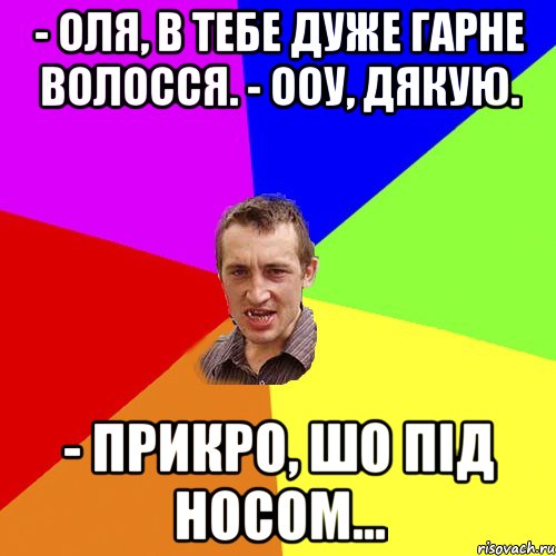 - Оля, в тебе дуже гарне волосся. - Ооу, дякую. - Прикро, шо під носом..., Мем Чоткий паца