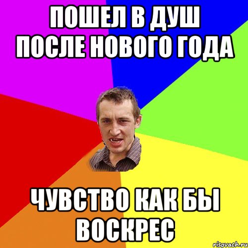 ПОШЕЛ В ДУШ ПОСЛЕ НОВОГО ГОДА ЧУВСТВО КАК БЫ ВОСКРЕС, Мем Чоткий паца