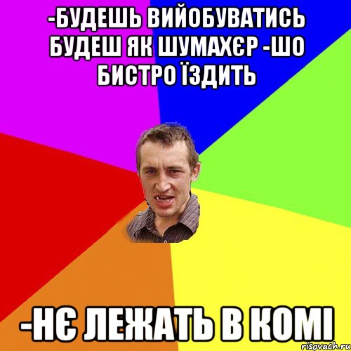 -будешь вийобуватись будеш як Шумахєр -шо бистро їздить -нє лежать в комі, Мем Чоткий паца