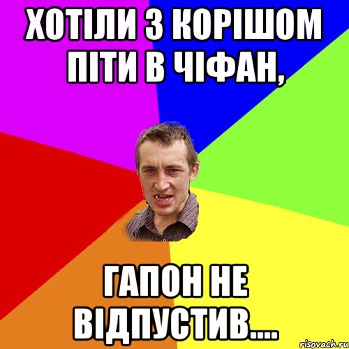 Хотіли з корішом піти в чіфан, Гапон не відпустив...., Мем Чоткий паца