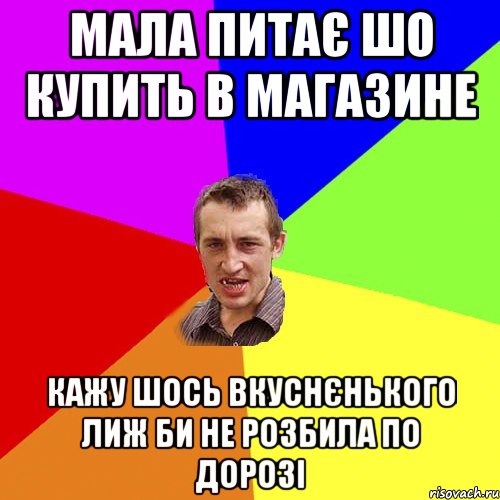 Мала питає шо купить в магазине Кажу шось вкуснєнького лиж би не розбила по дорозі, Мем Чоткий паца