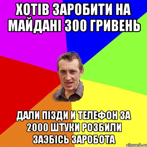 Хотів заробити на Майдані 300 гривень Дали пізди и телефон за 2000 штуки розбили Заэбісь заробота, Мем Чоткий паца