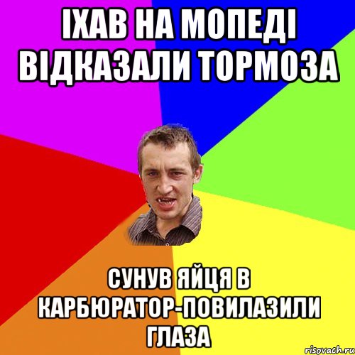 Iхав на мопедi вiдказали тормоза Сунув яйця в карбюратор-повилазили глаза, Мем Чоткий паца