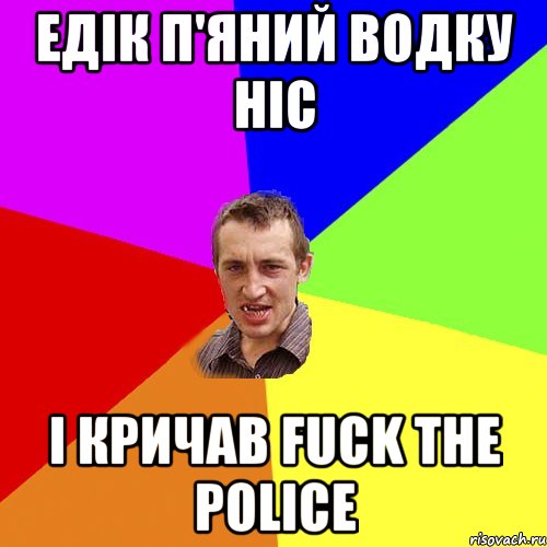 едік п'яний водку ніс і кричав fuck the police, Мем Чоткий паца