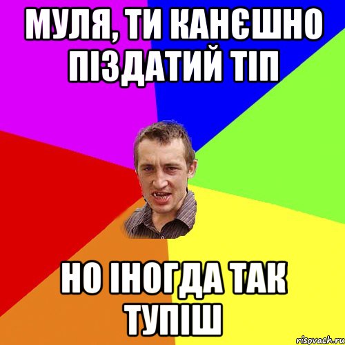 Муля, ти канєшно піздатий тіп но іногда так тупіш, Мем Чоткий паца