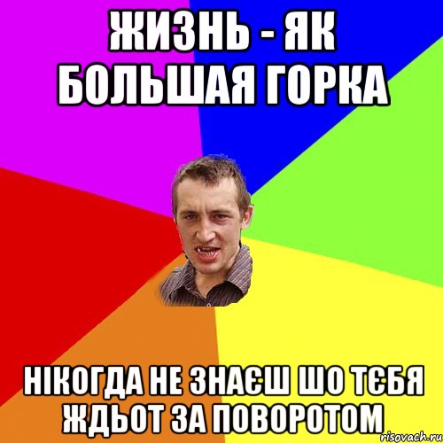 жизнь - як большая горка нікогда не знаєш шо тєбя ждьот за поворотом, Мем Чоткий паца