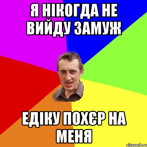 Я нікогда не вийду замуж Едіку похєр на меня, Мем Чоткий паца