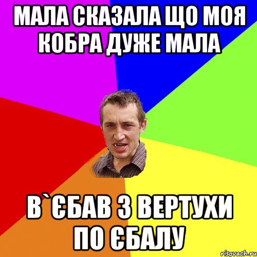 Мала сказала що моя кобра дуже мала в`єбав з вертухи по єбалу, Мем Чоткий паца