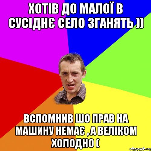 хотів до малої в сусіднє село зганять )) вспомнив шо прав на машину немає , а веліком холодно (, Мем Чоткий паца