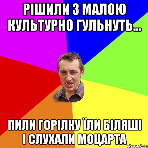 рішили з малою культурно гульнуть... пили горілку їли біляші і слухали Моцарта, Мем Чоткий паца