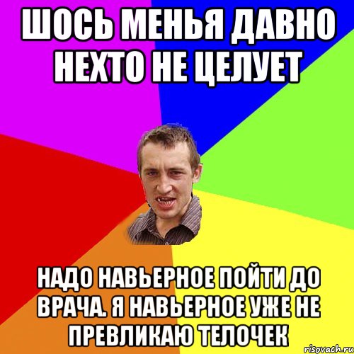 Шось менья давно нехто не целует Надо навьерное пойти до врача. Я навьерное уже не превликаю телочек, Мем Чоткий паца