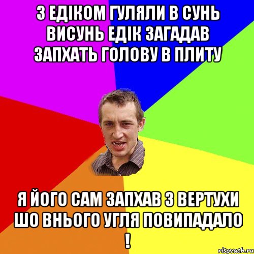 З Едіком гуляли В сунь висунь Едік загадав запхать голову в плиту я його сам запхав з вертухи шо внього угля повипадало !, Мем Чоткий паца