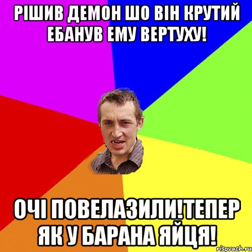 Рішив демон шо він крутий ебанув ему вертуху! Очі повелазили!тепер як у барана яйця!, Мем Чоткий паца