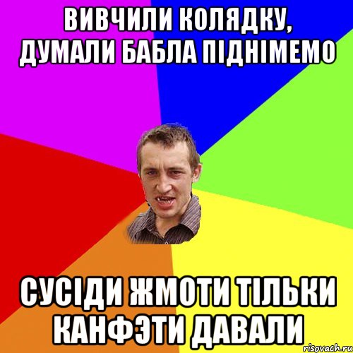 ВИВЧИЛИ КОЛЯДКУ, ДУМАЛИ БАБЛА ПІДНІМЕМО СУСІДИ ЖМОТИ ТІЛЬКИ КАНФЭТИ ДАВАЛИ, Мем Чоткий паца