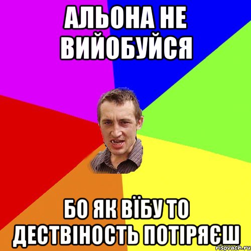 Альона не вийобуйся Бо як вїбу то дествіность потіряєш, Мем Чоткий паца