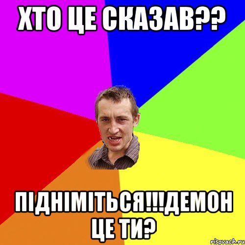 Хто це сказав?? Підніміться!!!демон це ти?, Мем Чоткий паца